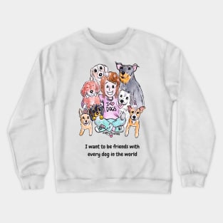 I want to be friends with every dog in the world Crewneck Sweatshirt